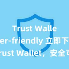 Trust Wallet user-friendly 立即下载 Trust Wallet，安全可靠的数字货币钱包!