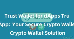 Trust Wallet for dApps Trust Wallet App: Your Secure Crypto Wallet Solution